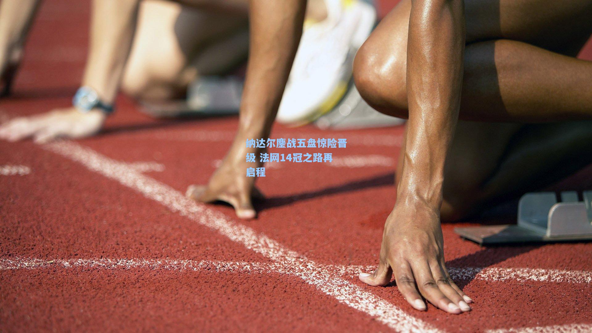 纳达尔鏖战五盘惊险晋级 法网14冠之路再启程