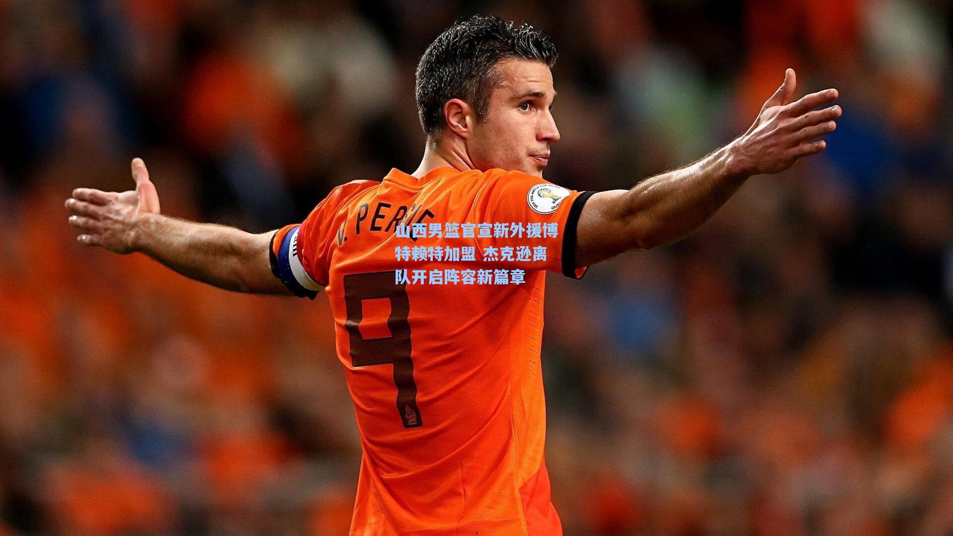 山西男篮官宣新外援博特赖特加盟 杰克逊离队开启阵容新篇章