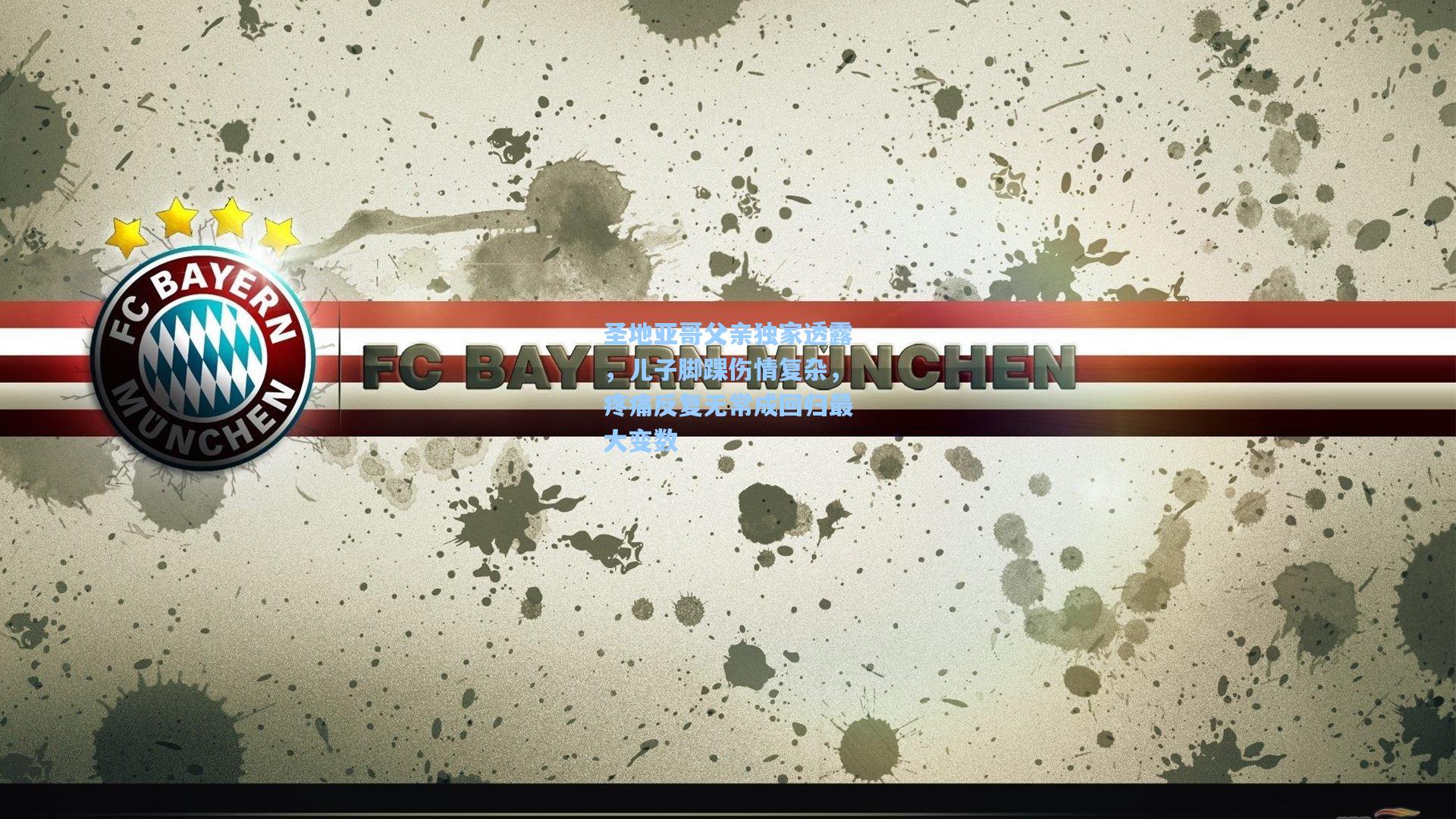 圣地亚哥父亲独家透露，儿子脚踝伤情复杂，疼痛反复无常成回归最大变数