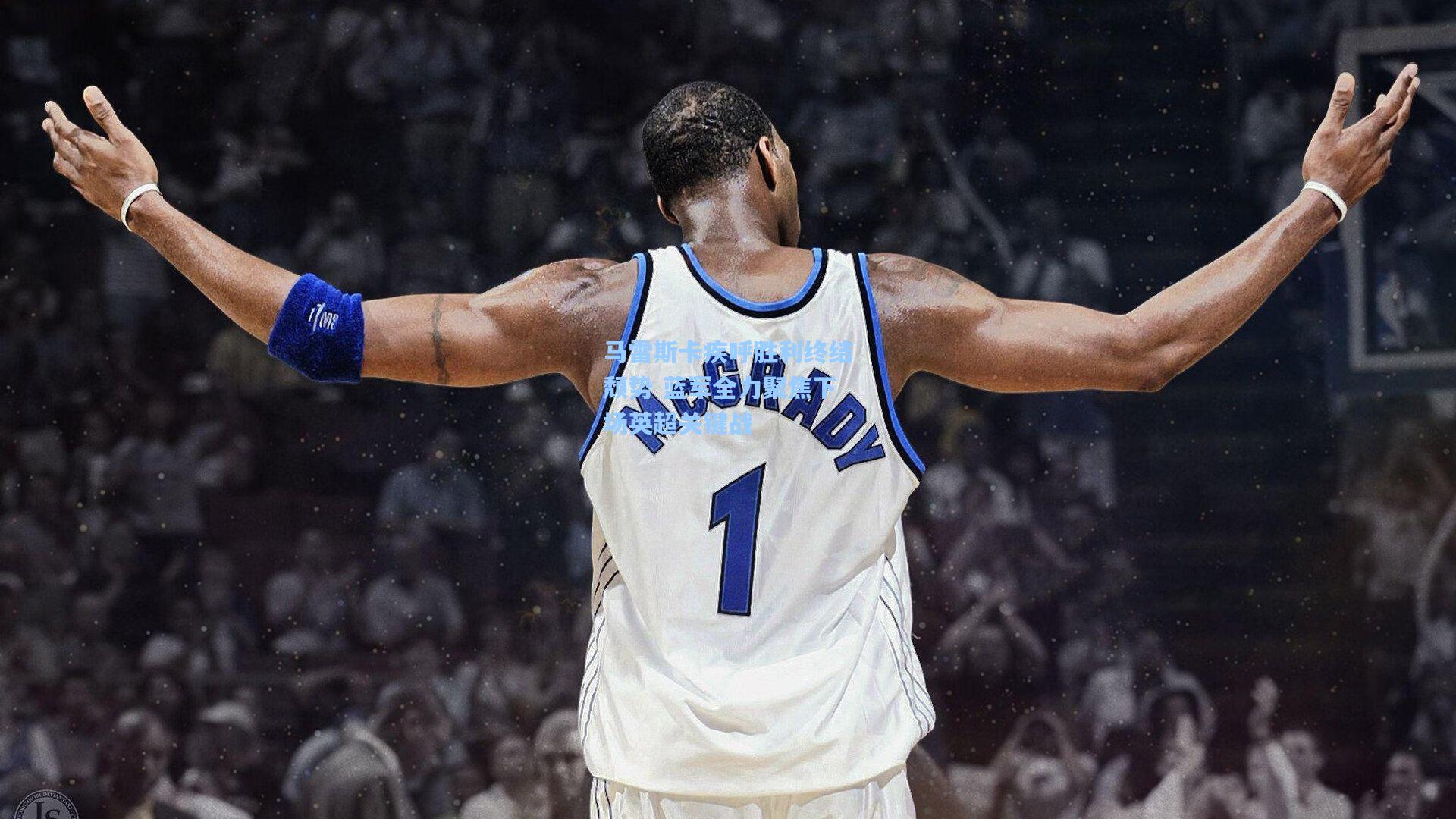 马雷斯卡疾呼胜利终结颓势 蓝军全力聚焦下场英超关键战