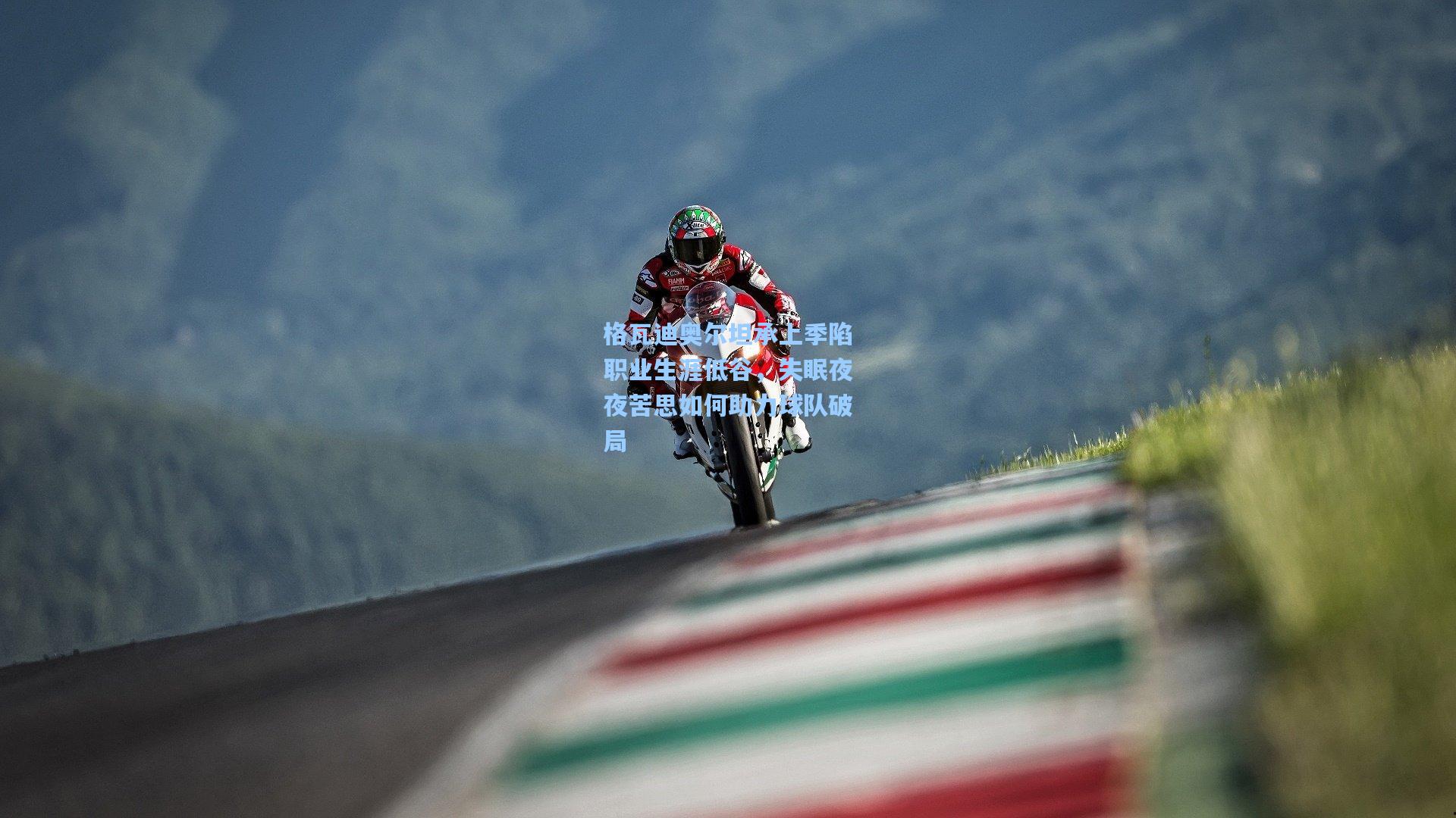 格瓦迪奥尔坦承上季陷职业生涯低谷，失眠夜夜苦思如何助力球队破局