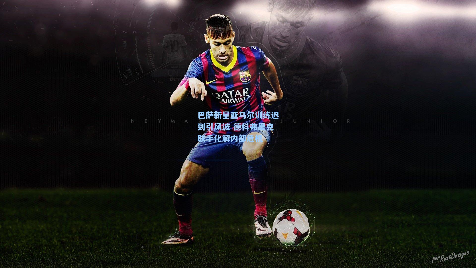 巴萨新星亚马尔训练迟到引风波 德科弗里克联手化解内部危机