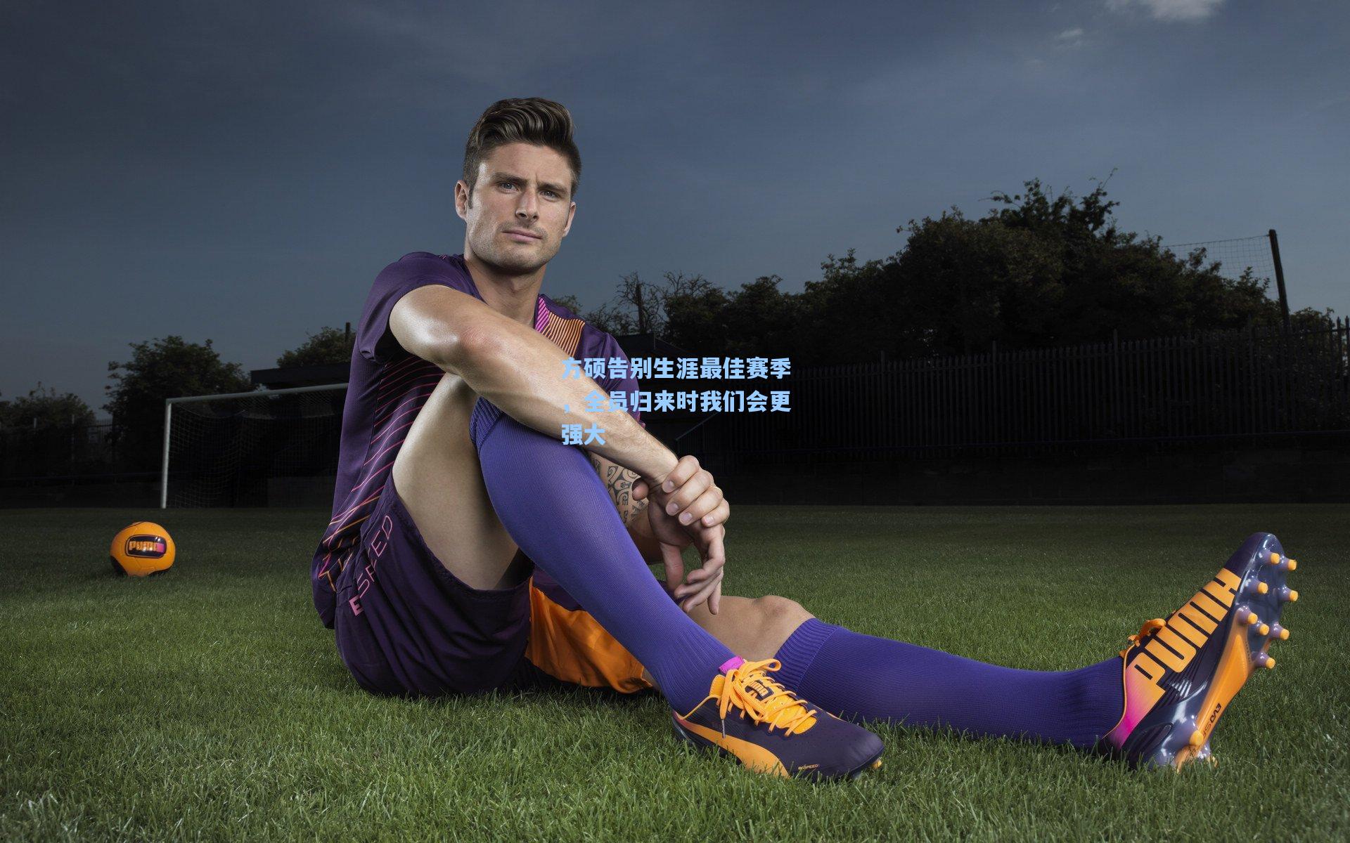 方硕告别生涯最佳赛季,全员归来时我们会更强大