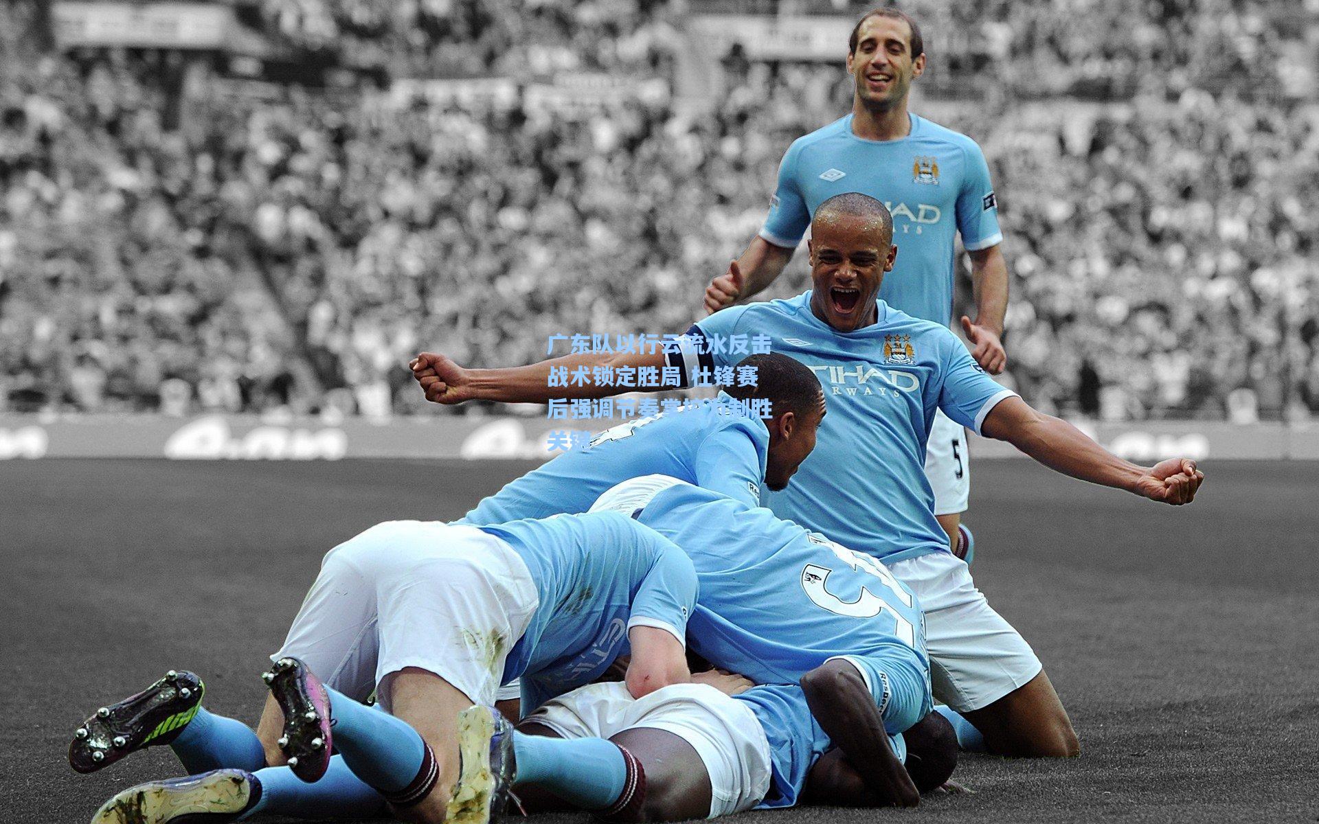 广东队以行云流水反击战术锁定胜局 杜锋赛后强调节奏掌控为制胜关键